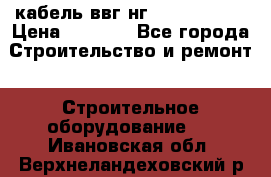 кабель ввг нг 3*1,5,5*1,5 › Цена ­ 3 000 - Все города Строительство и ремонт » Строительное оборудование   . Ивановская обл.,Верхнеландеховский р-н